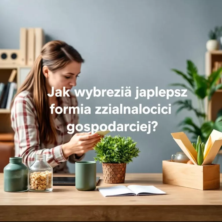 Jak wybrać najlepszą formę działalności gospodarczej?