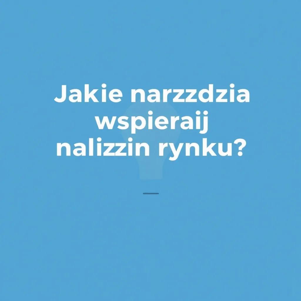 Jakie narzędzia wspierają analizę rynku?